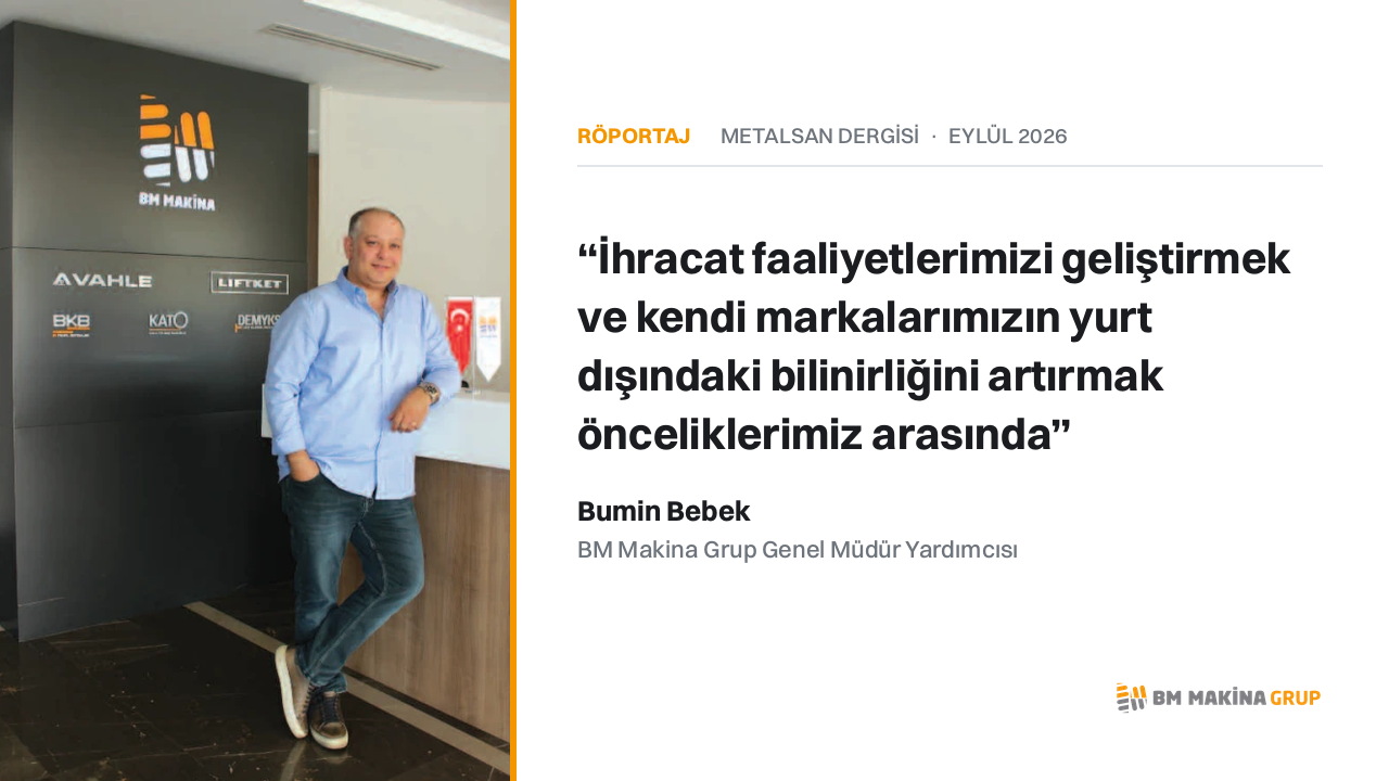 BM Makina Grup Genel Müdür Yardımcısı Bumin Bebek MetalSan Dergisi röportajı